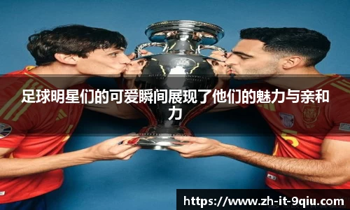 足球明星们的可爱瞬间展现了他们的魅力与亲和力