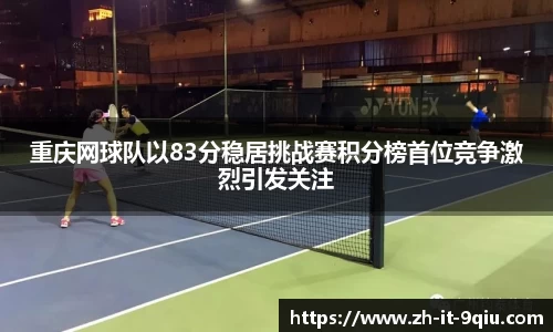 重庆网球队以83分稳居挑战赛积分榜首位竞争激烈引发关注